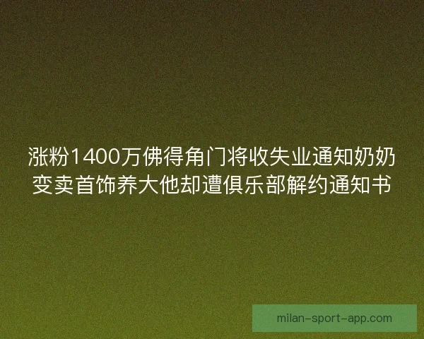 涨粉1400万佛得角门将收失业通知奶奶变卖首饰养大他却遭俱乐部解约通知书